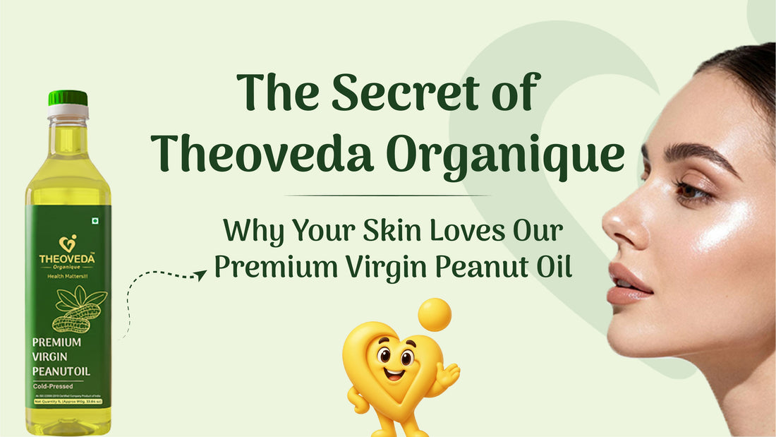 The Secret of Theoveda Organique, Why Your Skin Loves Our Premium Virgin Peanut Oil